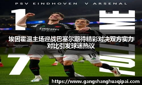 埃因霍温主场迎战巴塞尔期待精彩对决双方实力对比引发球迷热议